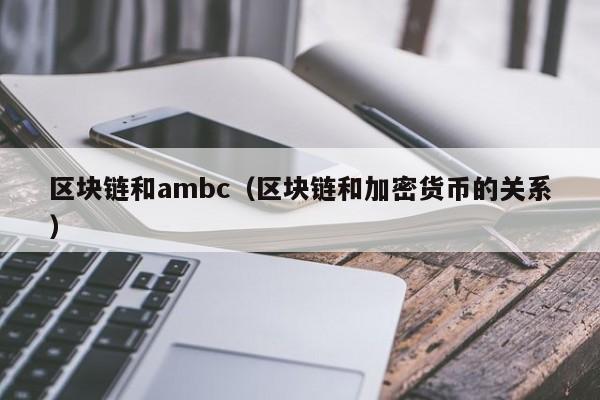区块链和ambc（区块链和加密货币的关系）