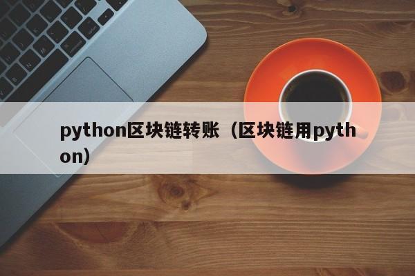 python区块链转账（区块链用python）
