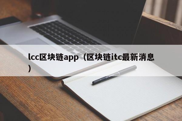 lcc区块链app（区块链itc最新消息）