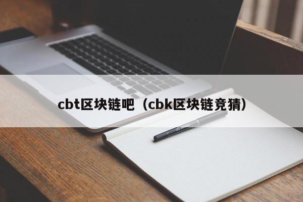 cbt区块链吧（cbk区块链竞猜）