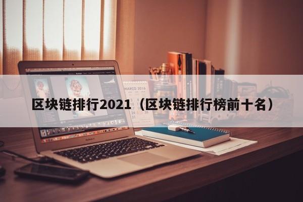 区块链排行2021（区块链排行榜前十名）