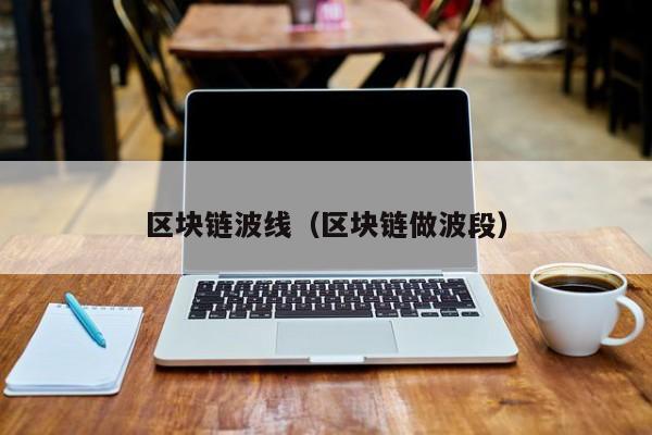 区块链波线（区块链做波段）