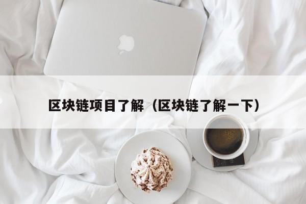 区块链项目了解（区块链了解一下）