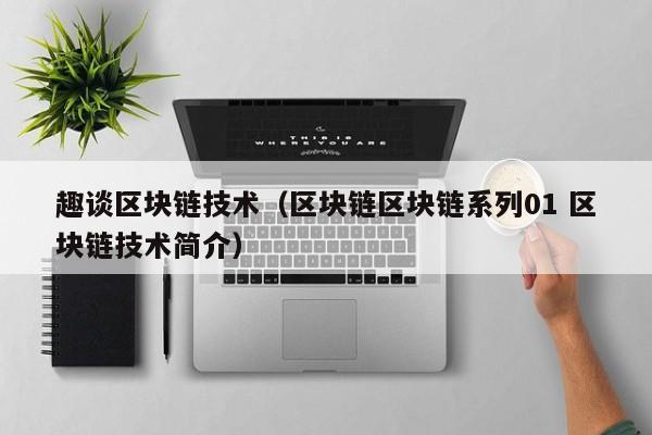 趣谈区块链技术（区块链区块链系列01 区块链技术简介）
