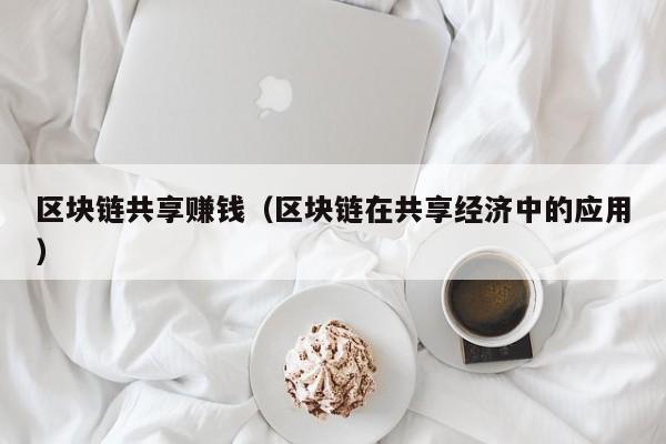 区块链共享赚钱（区块链在共享经济中的应用）