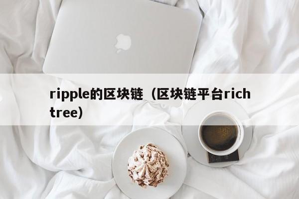 ripple的区块链（区块链平台richtree）