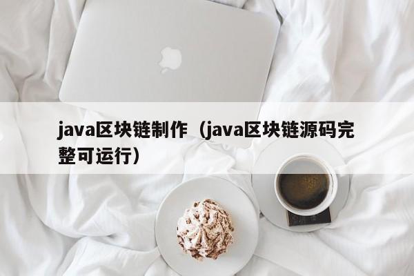 java区块链制作（java区块链源码完整可运行）
