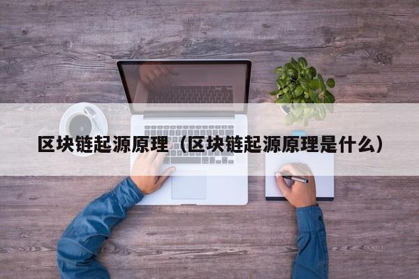 区块链起源原理（区块链起源原理是什么）