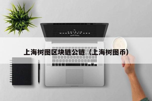 上海树图区块链公链（上海树图币）