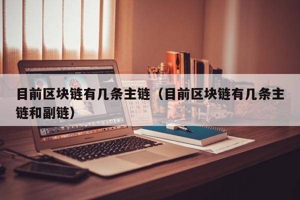 目前区块链有几条主链（目前区块链有几条主链和副链）