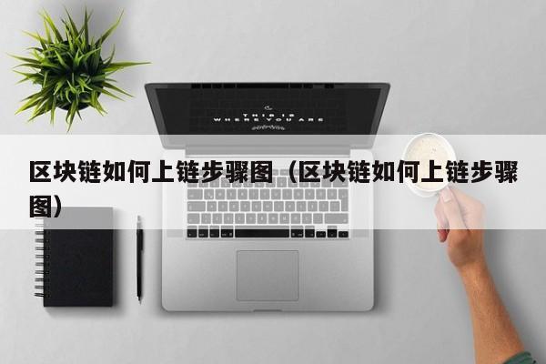 区块链如何上链步骤图（区块链如何上链步骤图）