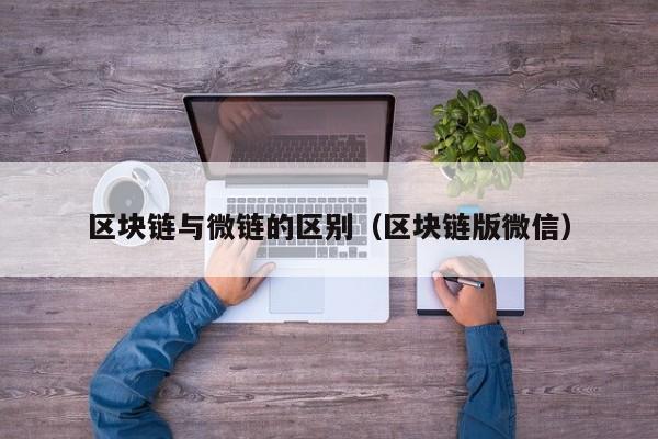 区块链与微链的区别（区块链版微信）