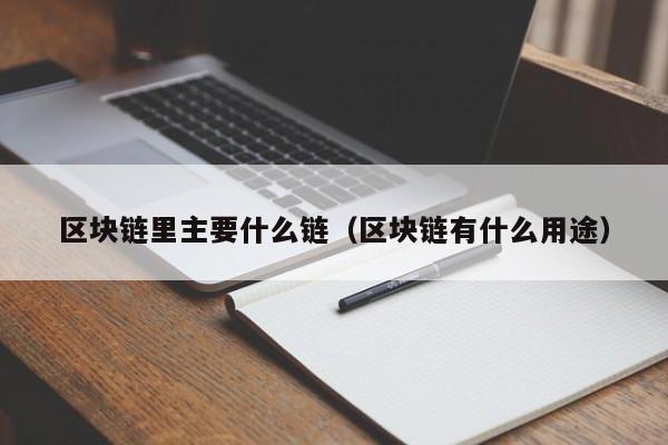 区块链里主要什么链（区块链有什么用途）