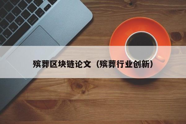 殡葬区块链论文（殡葬行业创新）