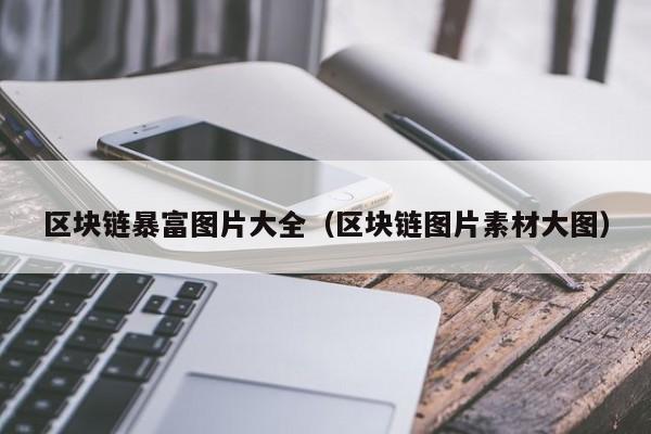 区块链暴富图片大全（区块链图片素材大图）