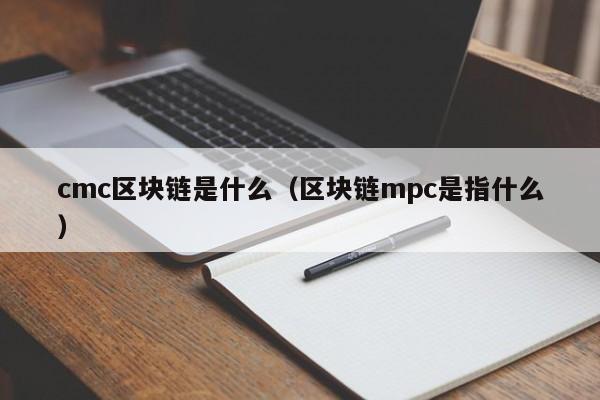 cmc区块链是什么（区块链mpc是指什么）